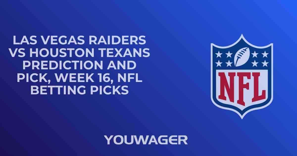 Las Vegas Raiders vs Houston Texans Prediction and Pick, Week 16, NFL Betting Picks