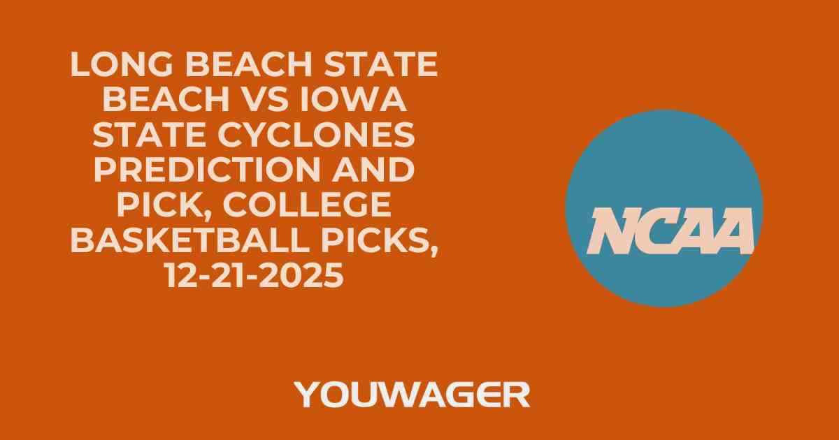 Long Beach State Beach vs Iowa State Cyclones Prediction and Pick, College Basketball Picks, 12-21-2025