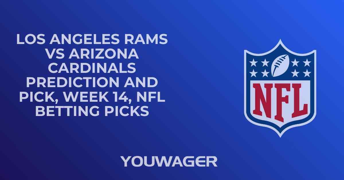 Los Angeles Rams vs Arizona Cardinals Prediction and Pick, Week 14, NFL Betting Picks