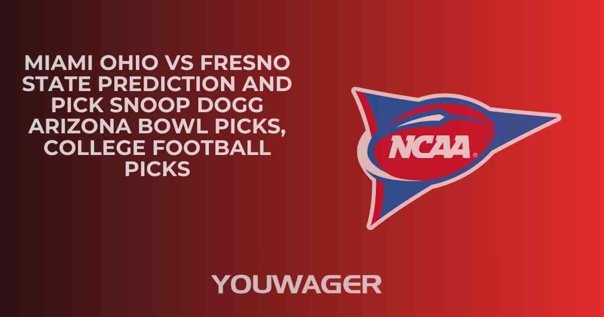 Miami Ohio vs Fresno State Prediction and Pick SNOOP DOGG ARIZONA BOWL Picks, College Football Picks