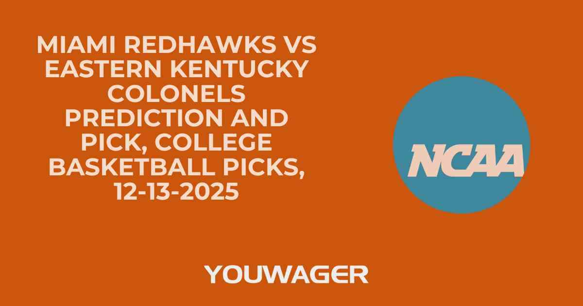 Miami RedHawks vs Eastern Kentucky Colonels Prediction and Pick, College Basketball Picks, 12-13-2025
