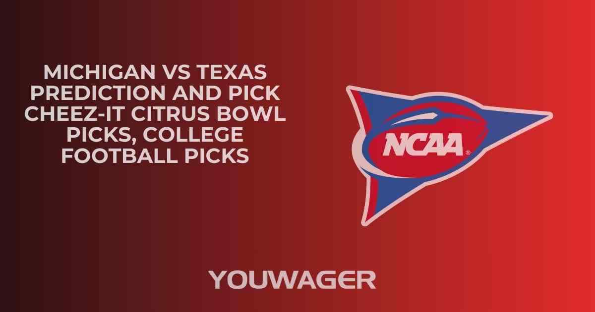 Michigan vs Texas Prediction and Pick CHEEZ-IT CITRUS BOWL Picks, College Football Picks