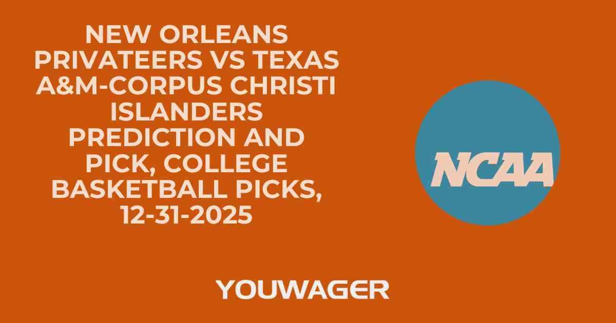 New Orleans Privateers vs Texas A&M-Corpus Christi Islanders Prediction and Pick, College Basketball Picks, 12-31-2025
