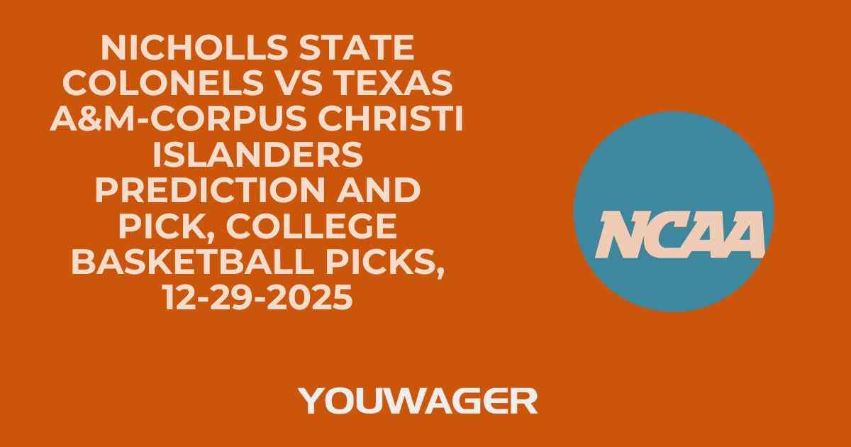 Nicholls State Colonels vs Texas A&M-Corpus Christi Islanders Prediction and Pick, College Basketball Picks, 12-29-2025