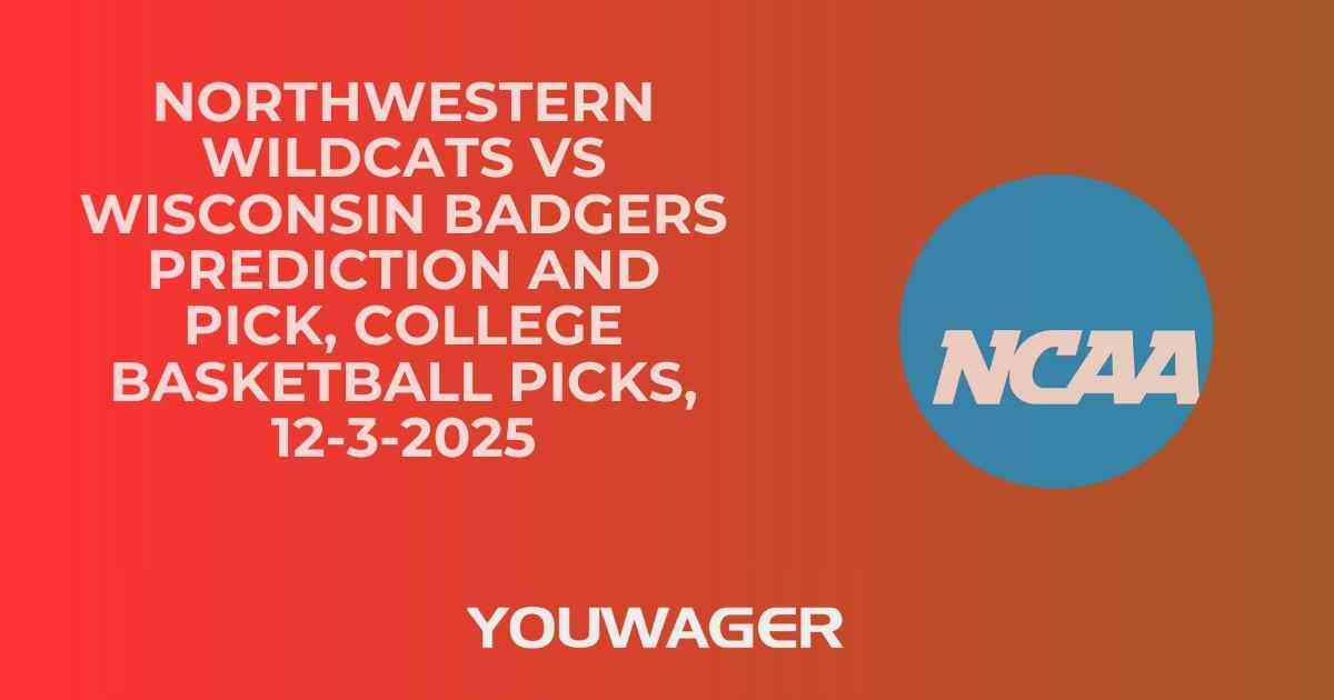 Northwestern Wildcats vs Wisconsin Badgers Prediction and Pick, College Basketball Picks, 12-3-2025