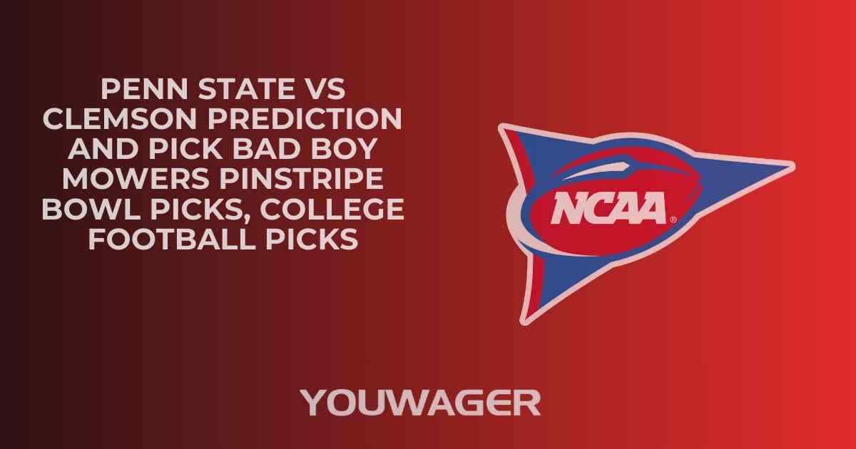 Penn State vs Clemson Prediction and Pick BAD BOY MOWERS PINSTRIPE BOWL Picks, College Football Picks