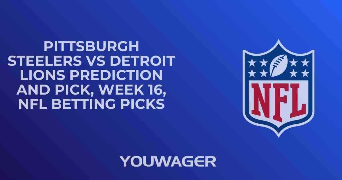 Pittsburgh Steelers vs Detroit Lions Prediction and Pick, Week 16, NFL Betting Picks