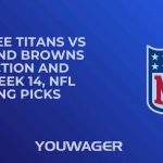Tennessee Titans vs Cleveland Browns Prediction and Pick, Week 14, NFL Betting Picks