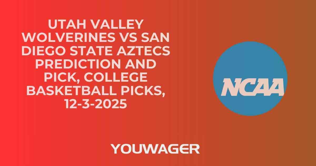 Utah Valley Wolverines vs San Diego State Aztecs Prediction and Pick, College Basketball Picks, 12-3-2025