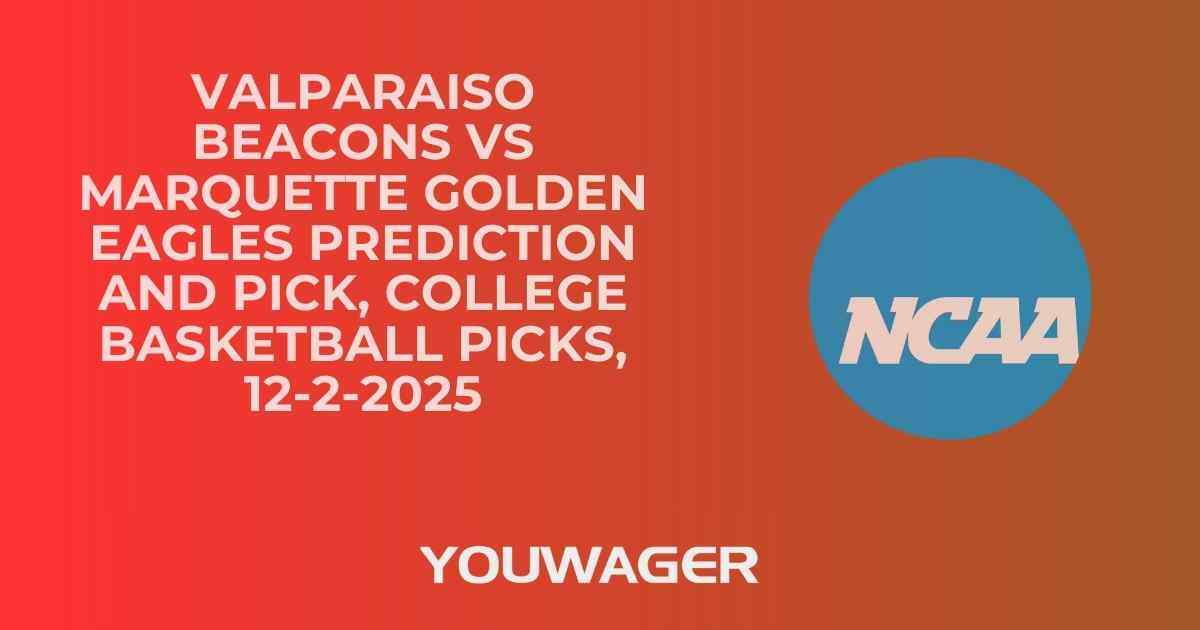 Valparaiso Beacons vs Marquette Golden Eagles Prediction and Pick, College Basketball Picks, 12-2-2025