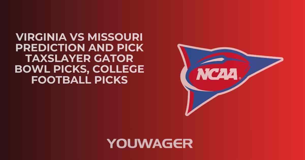 Virginia vs Missouri Prediction and Pick TAXSLAYER GATOR BOWL Picks, College Football Picks
