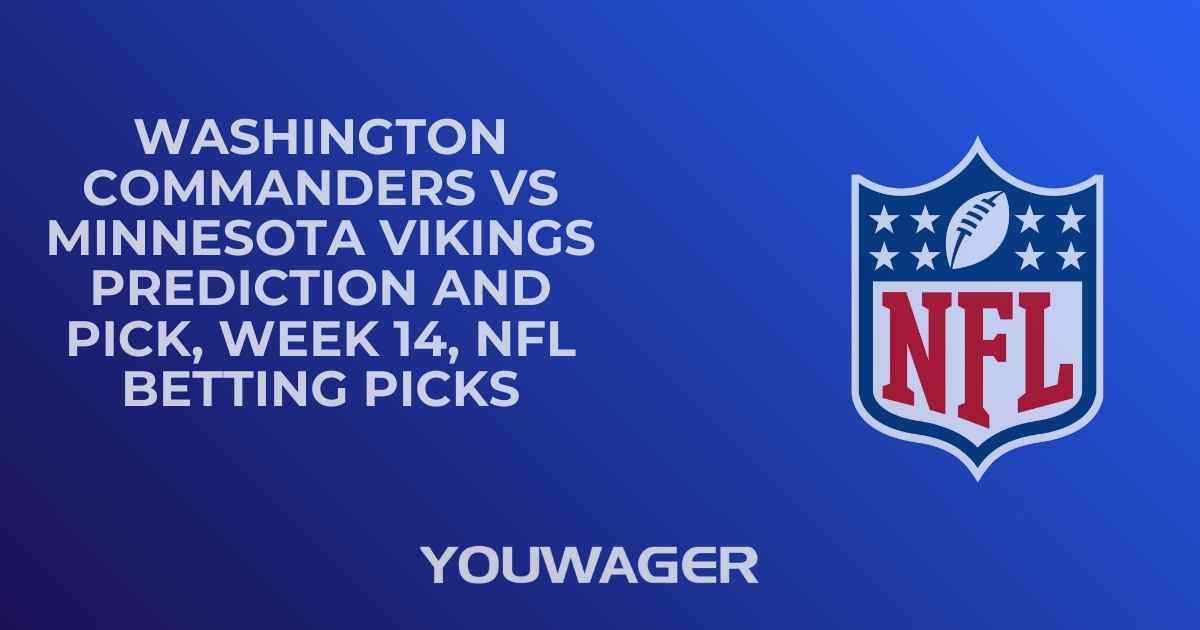 Washington Commanders vs Minnesota Vikings Prediction and Pick, Week 14, NFL Betting Picks