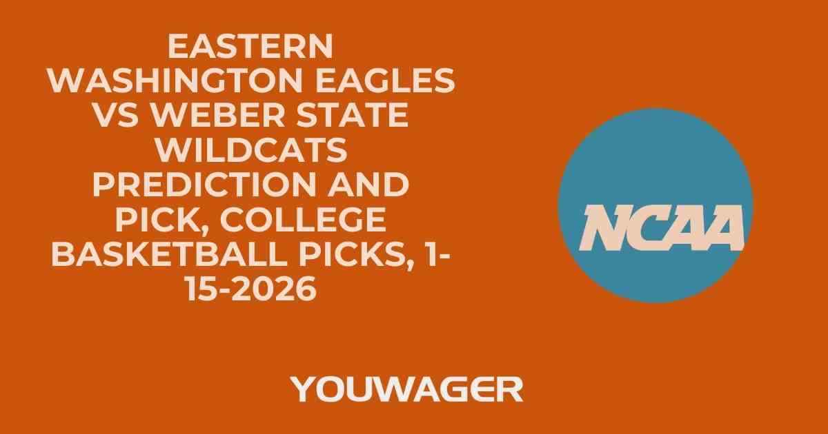 Eastern Washington Eagles vs Weber State Wildcats Prediction and Pick, College Basketball Picks, 1-15-2026