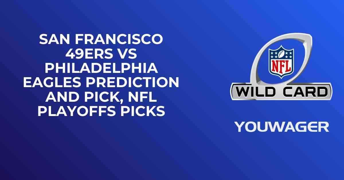 San Francisco 49ers vs Philadelphia Eagles Prediction and Pick, NFL Playoffs Picks