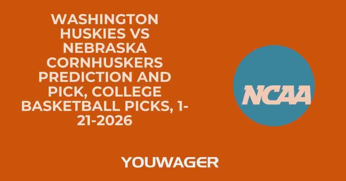 Washington Huskies vs Nebraska Cornhuskers Prediction and Pick, College Basketball Picks, 1-21-2026