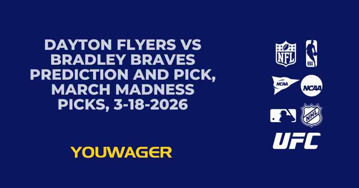 Dayton Flyers vs Bradley Braves Prediction and Pick, March Madness Picks, 3-18-2026