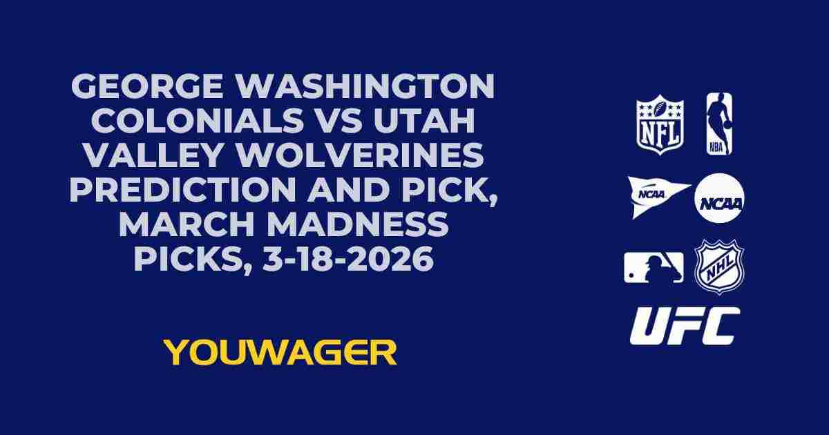 George Washington Colonials vs Utah Valley Wolverines Prediction and Pick, March Madness Picks, 3-18-2026