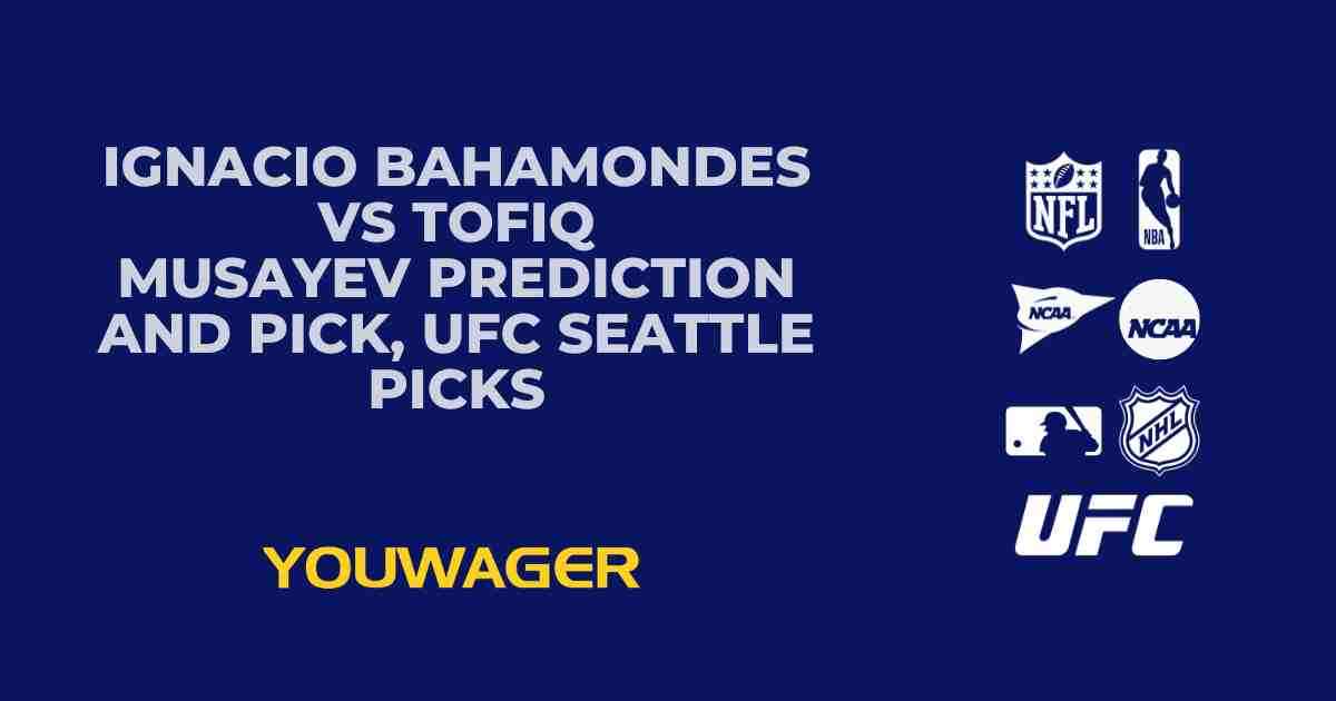 Ignacio Bahamondes vs Tofiq Musayev Prediction and Pick, UFC Seattle Picks