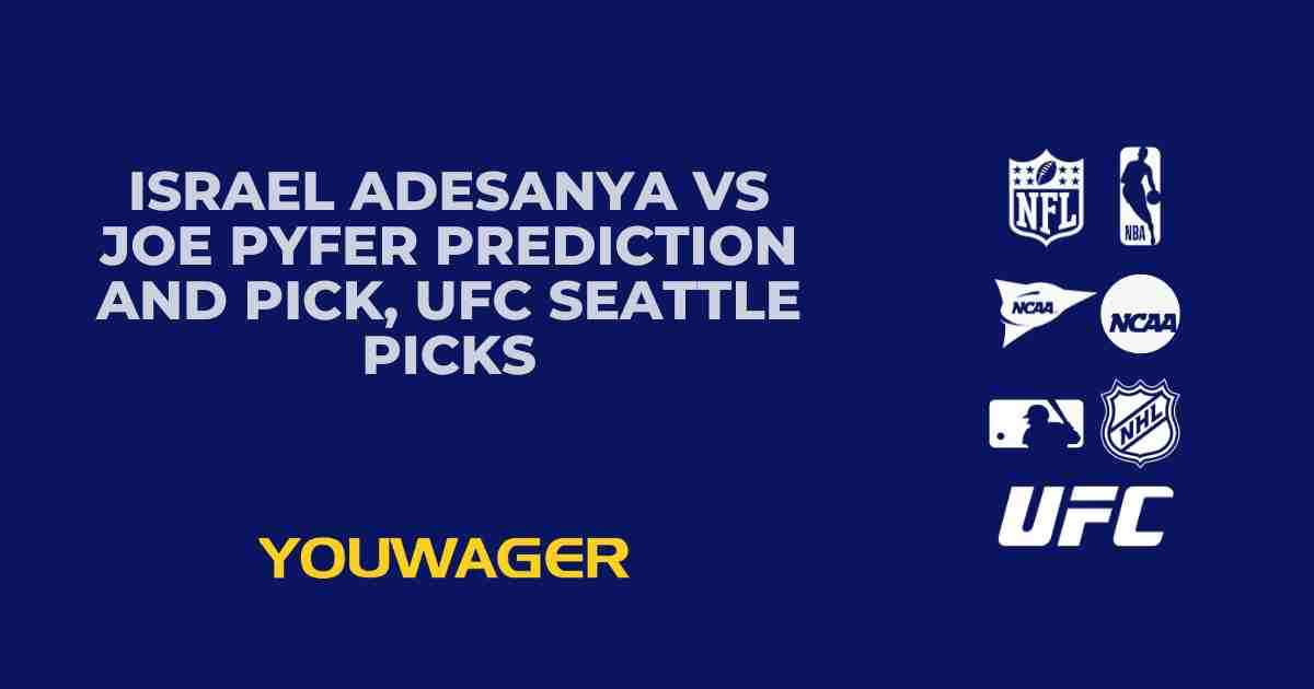 Israel Adesanya vs Joe Pyfer Prediction and Pick, UFC Seattle Picks