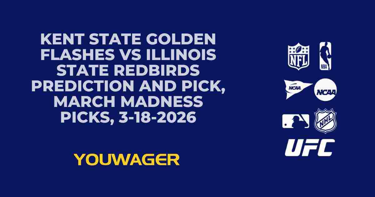 Kent State Golden Flashes vs Illinois State Redbirds Prediction and Pick, March Madness Picks, 3-18-2026