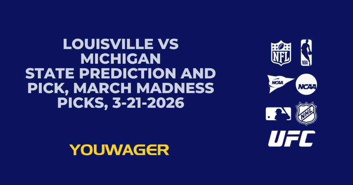 Louisville vs Michigan State Prediction and Pick, March Madness Picks, 3-21-2026