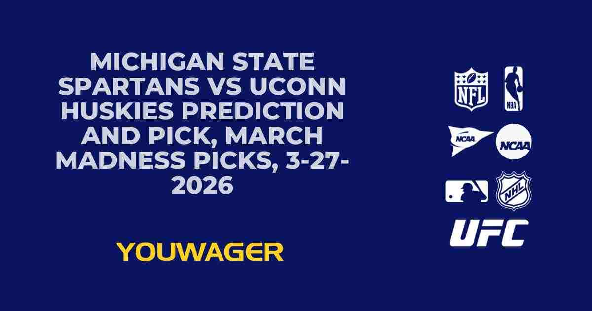 Michigan State Spartans vs UConn Huskies Prediction and Pick, March Madness Picks, 3-27-2026