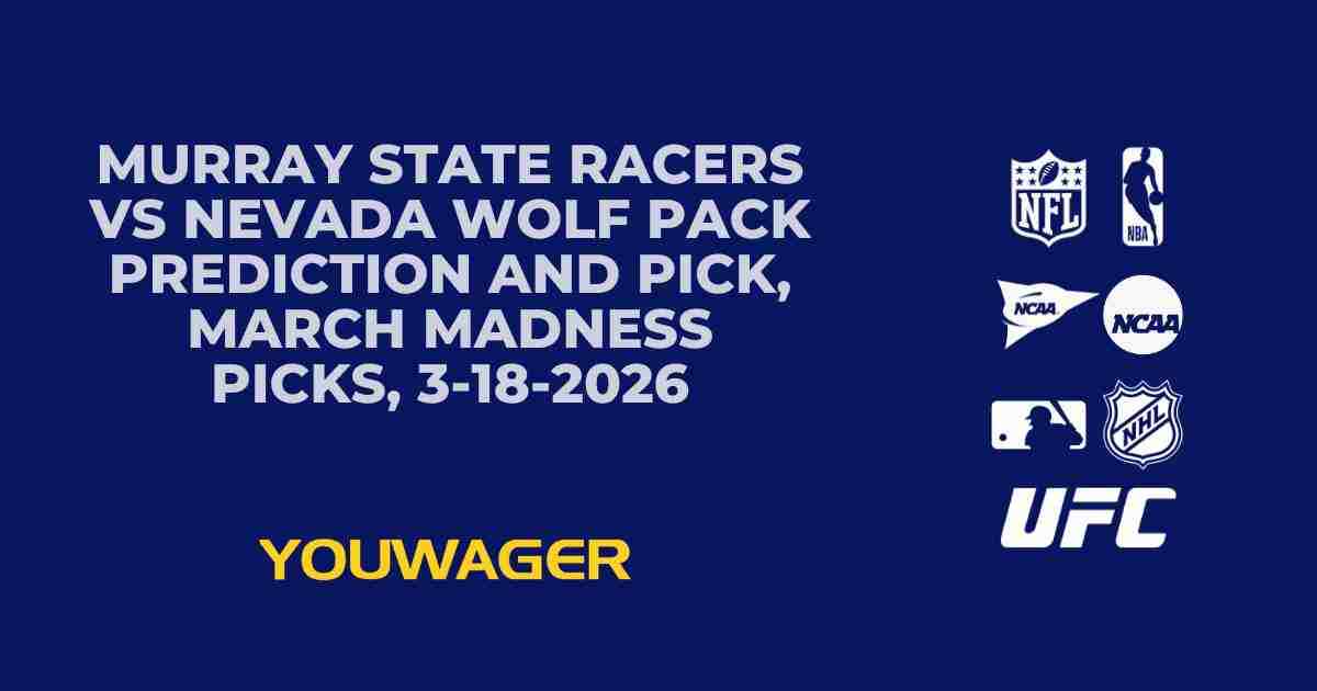 Murray State Racers vs Nevada Wolf Pack Prediction and Pick, March Madness Picks, 3-18-2026