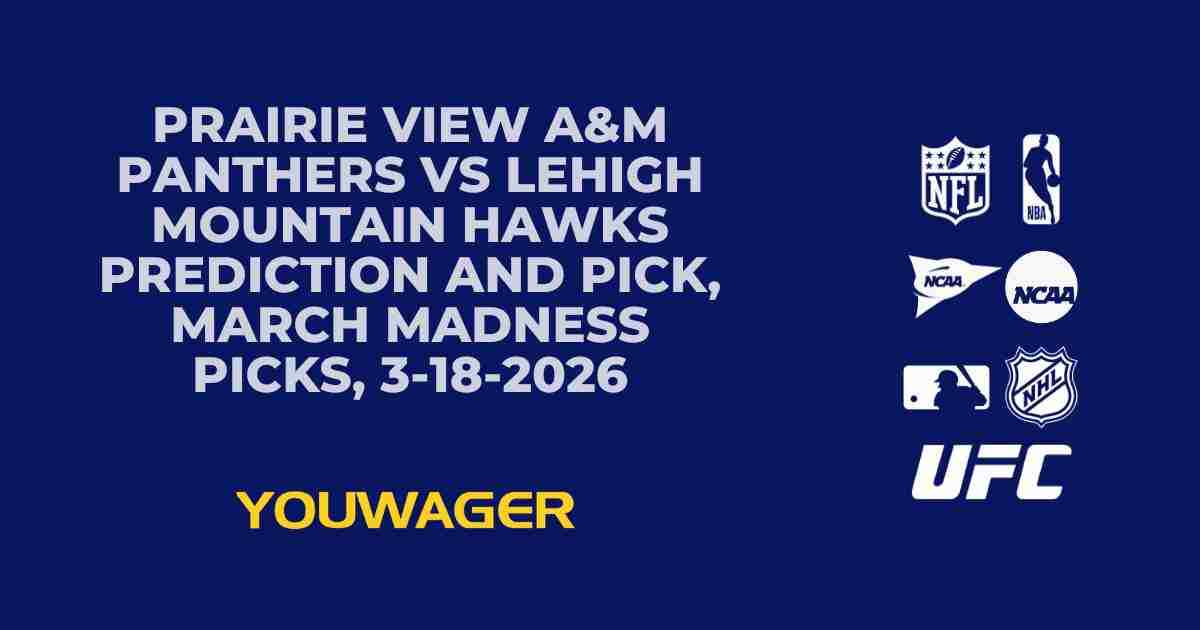 Prairie View A&M Panthers vs Lehigh Mountain Hawks Prediction and Pick, March Madness Picks, 3-18-2026