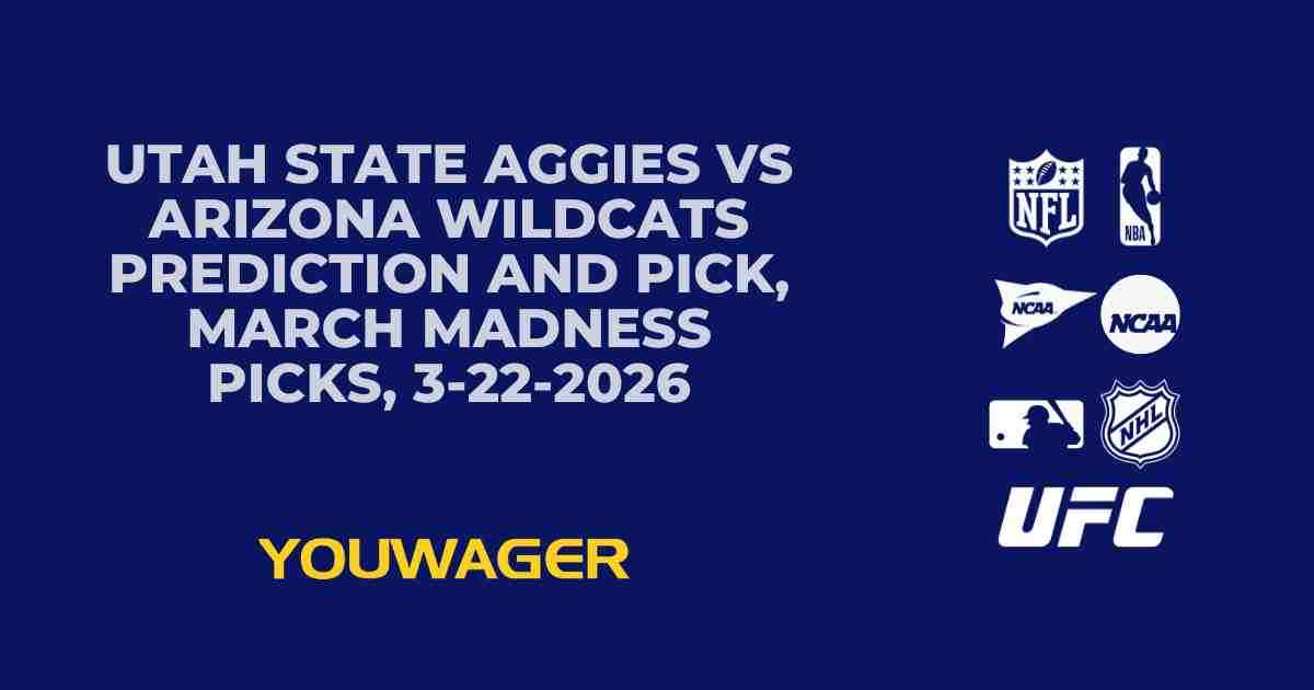 Utah State Aggies vs Arizona Wildcats Prediction and Pick, March Madness Picks, 3-22-2026