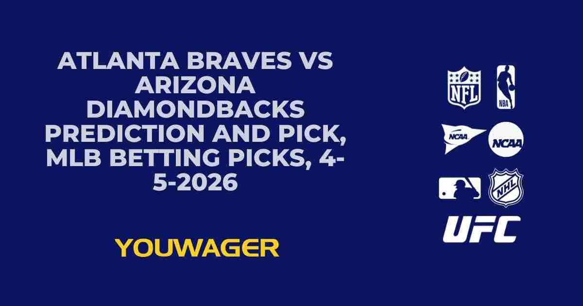 Atlanta Braves vs Arizona Diamondbacks Prediction and Pick, MLB Betting Picks, 4-5-2026