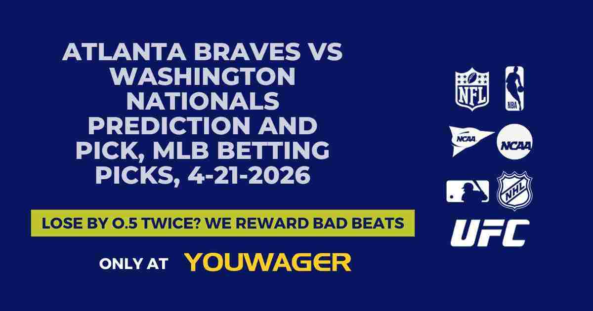 Atlanta Braves vs Washington Nationals Prediction and Pick, MLB Betting Picks, 4-21-2026