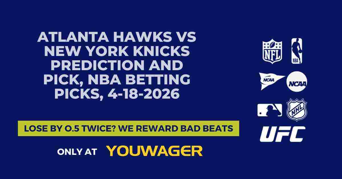 Atlanta Hawks vs New York Knicks Prediction and Pick, NBA Betting Picks, 4-18-2026