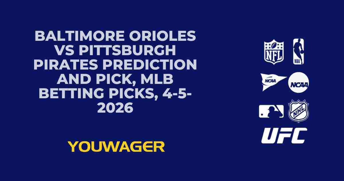 Baltimore Orioles vs Pittsburgh Pirates Prediction and Pick, MLB Betting Picks, 4-5-2026