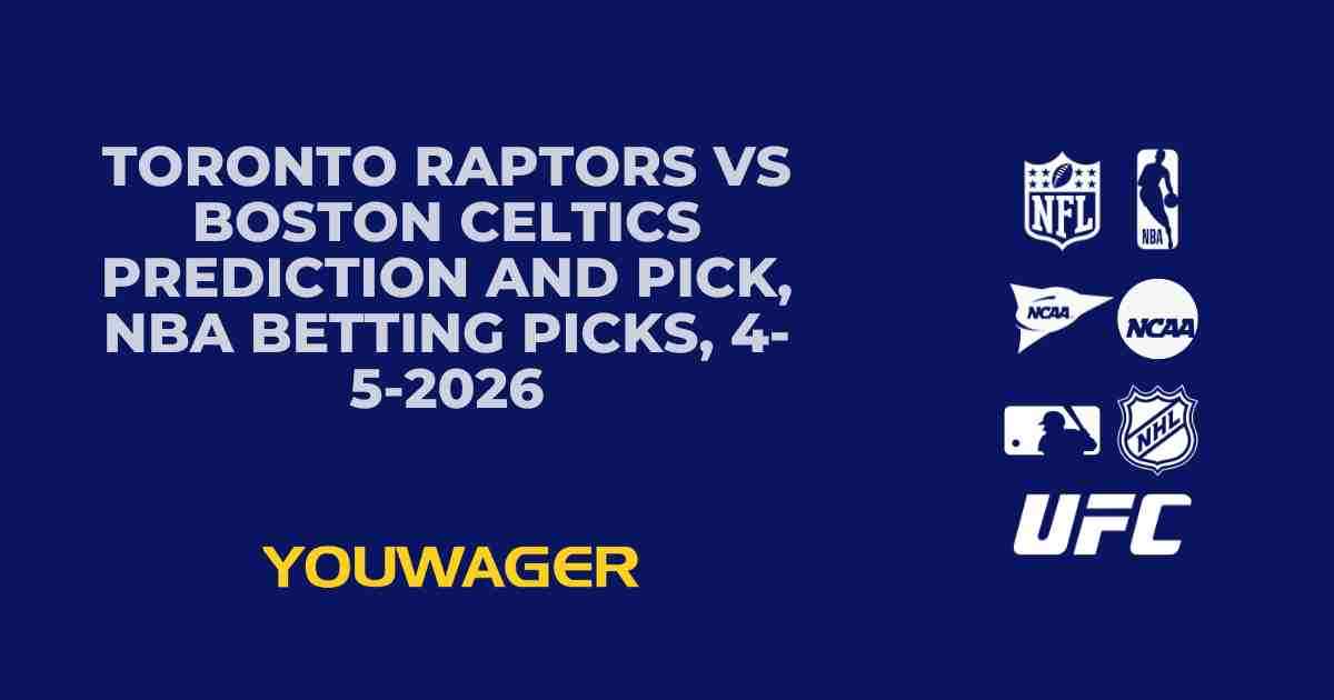 Toronto Raptors vs Boston Celtics Prediction and Pick, NBA Betting Picks, 4-5-2026