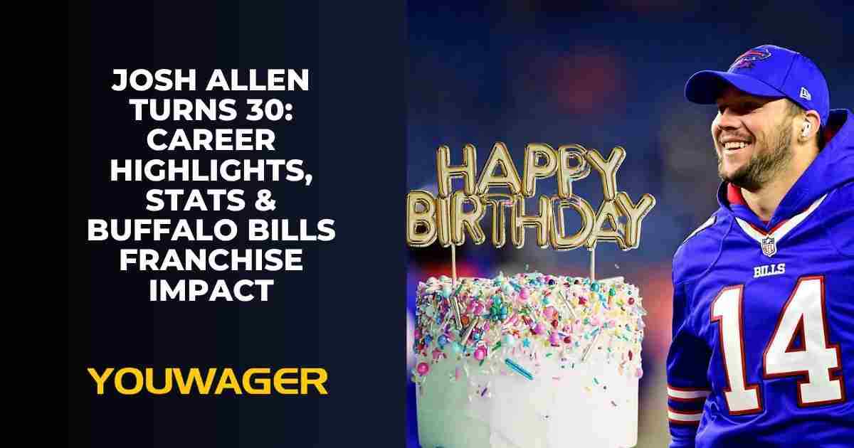 Josh Allen Turns 30: Career Highlights, Stats & Buffalo Bills Franchise Impact