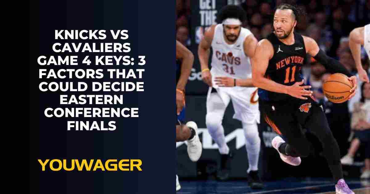 Knicks vs Cavaliers Game 4 Keys: 3 Factors That Could Decide Eastern Conference Finals