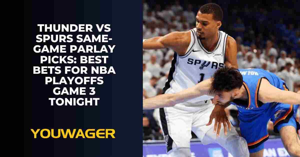 Thunder vs Spurs Same-Game Parlay Picks: Best Bets for NBA Playoffs Game 3 Tonight
