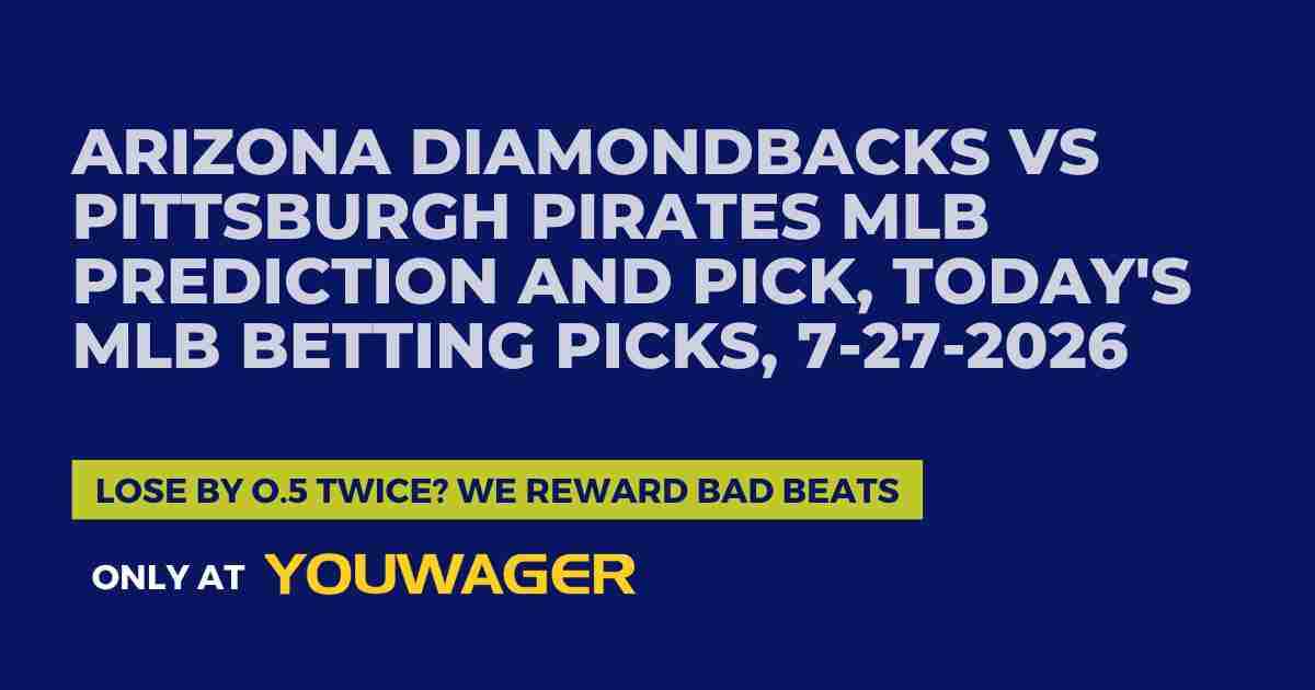 Arizona Diamondbacks vs Pittsburgh Pirates MLB Prediction and Pick, Today's MLB Betting Picks, 7-27-2026