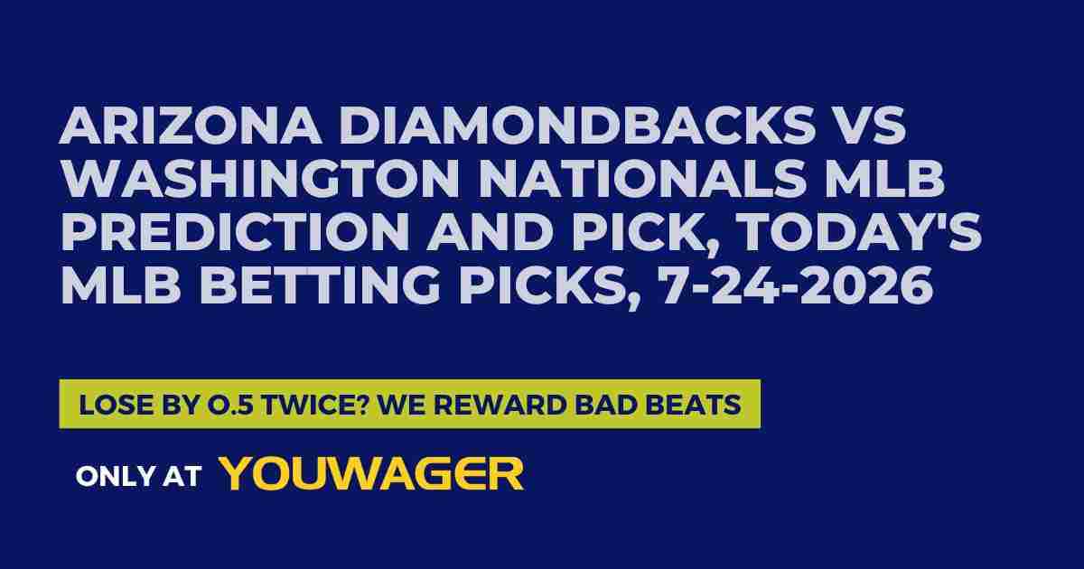 Arizona Diamondbacks vs Washington Nationals MLB Prediction and Pick, Today's MLB Betting Picks, 7-24-2026