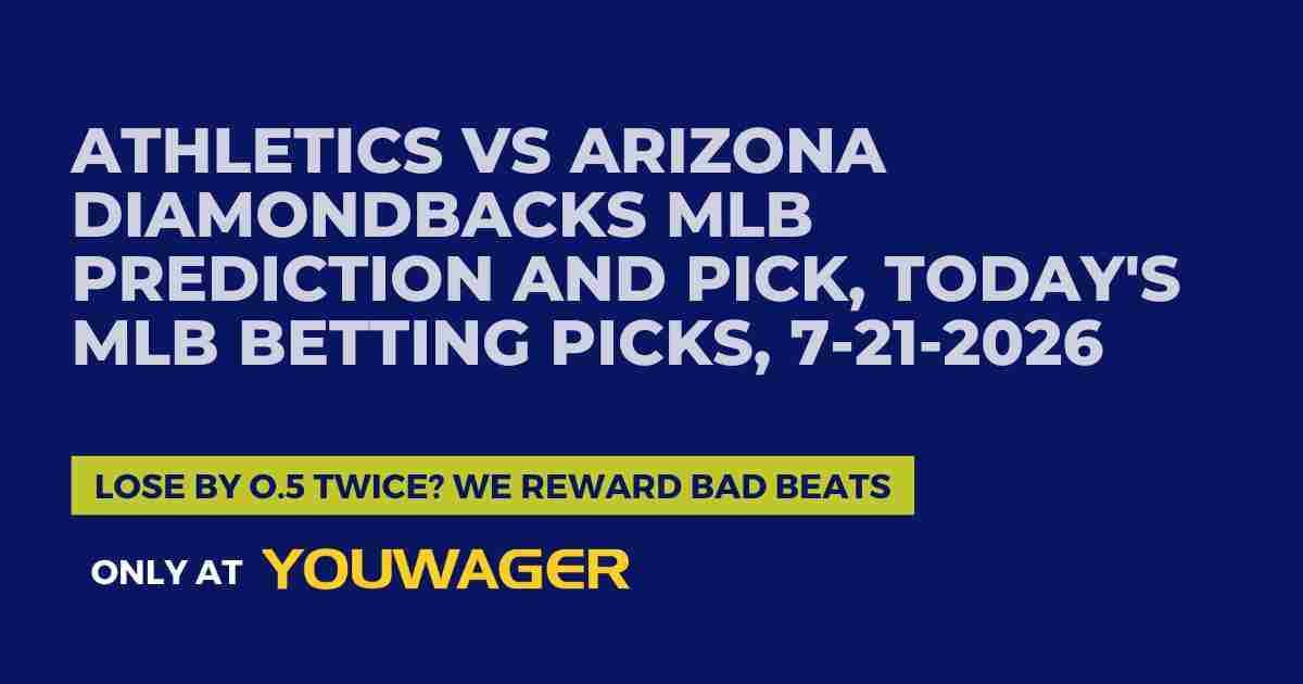 Athletics vs Arizona Diamondbacks MLB Prediction and Pick, Today's MLB Betting Picks, 7-21-2026