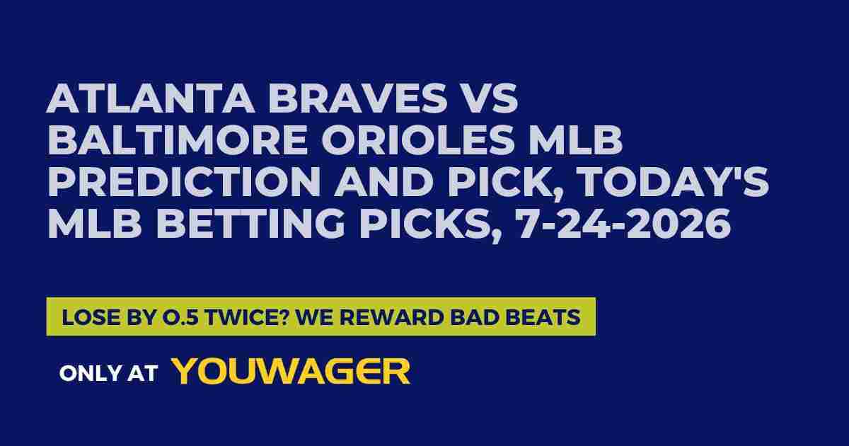 Atlanta Braves vs Baltimore Orioles MLB Prediction and Pick, Today's MLB Betting Picks, 7-24-2026