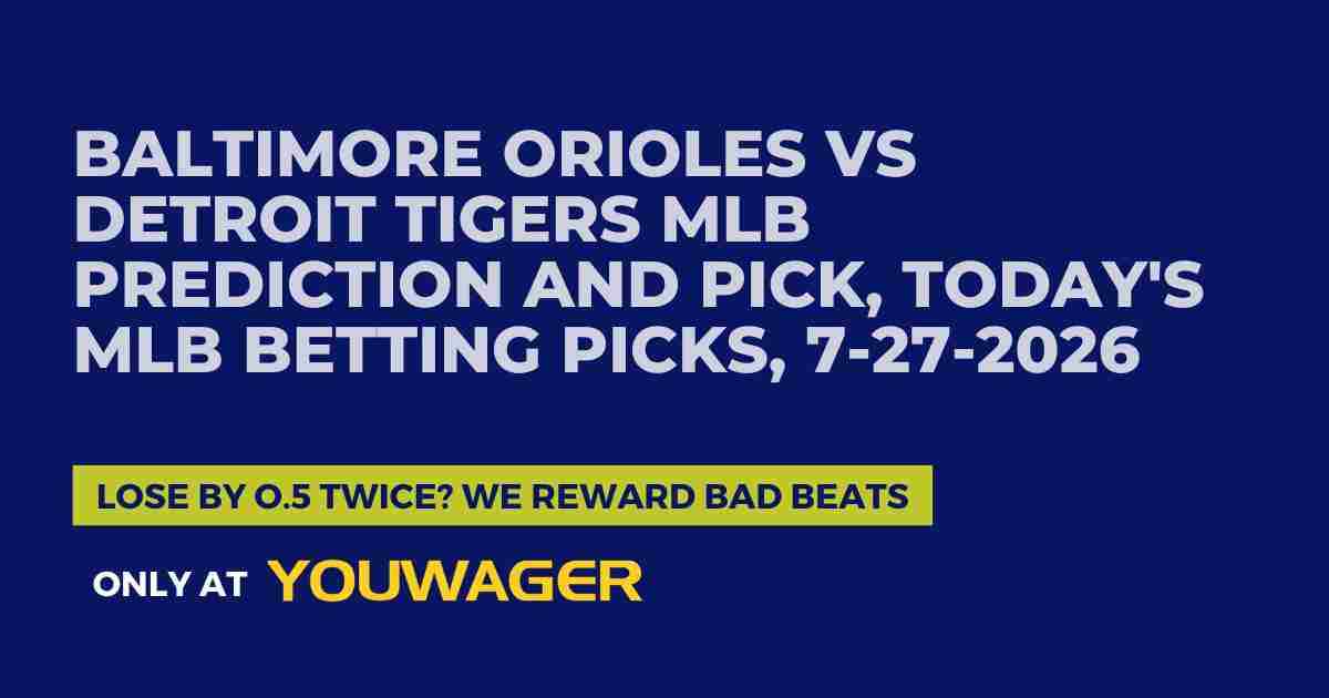 Baltimore Orioles vs Detroit Tigers MLB Prediction and Pick, Today's MLB Betting Picks, 7-27-2026