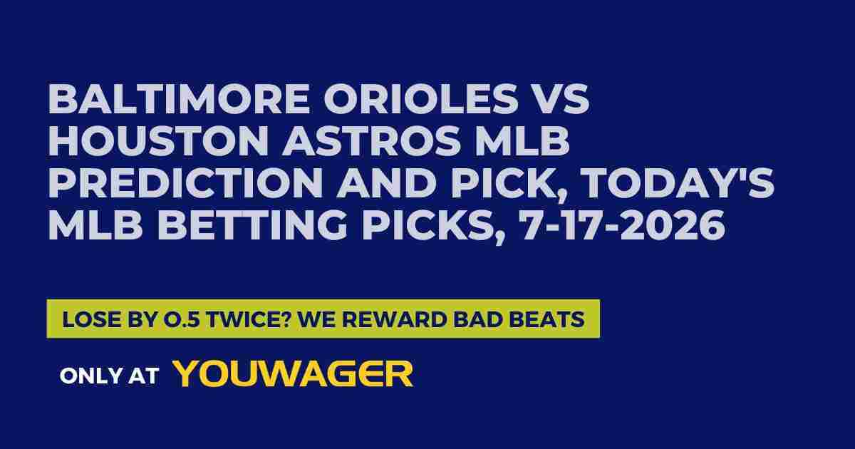 Baltimore Orioles vs Houston Astros MLB Prediction and Pick, Today's MLB Betting Picks, 7-17-2026