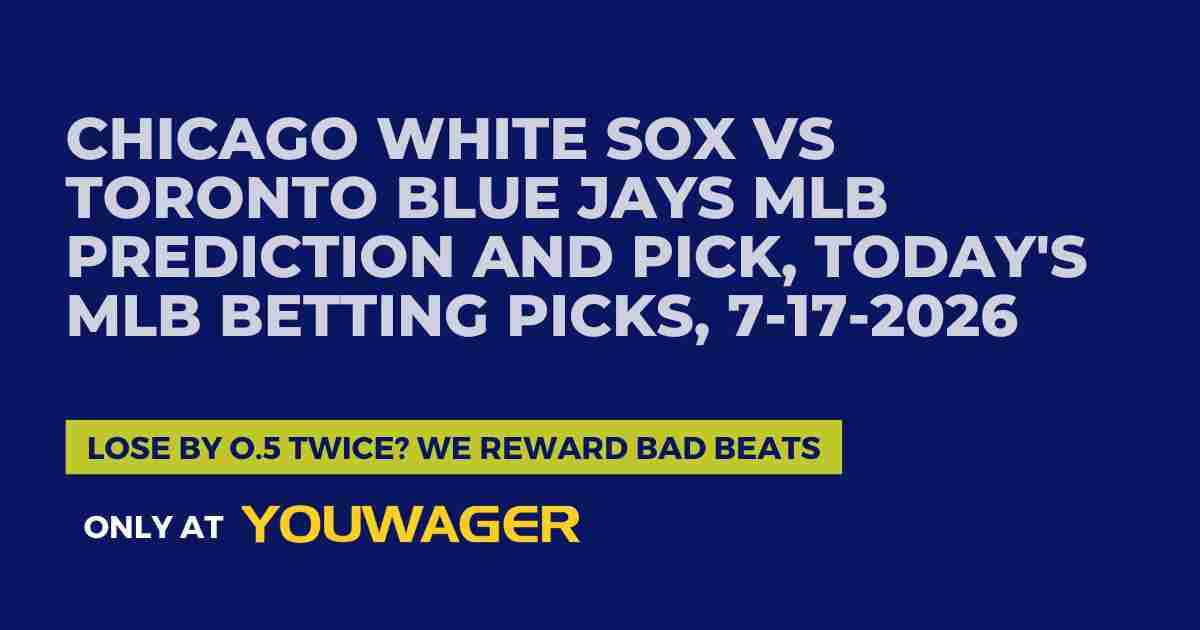 Chicago White Sox vs Toronto Blue Jays MLB Prediction and Pick, Today's MLB Betting Picks, 7-17-2026