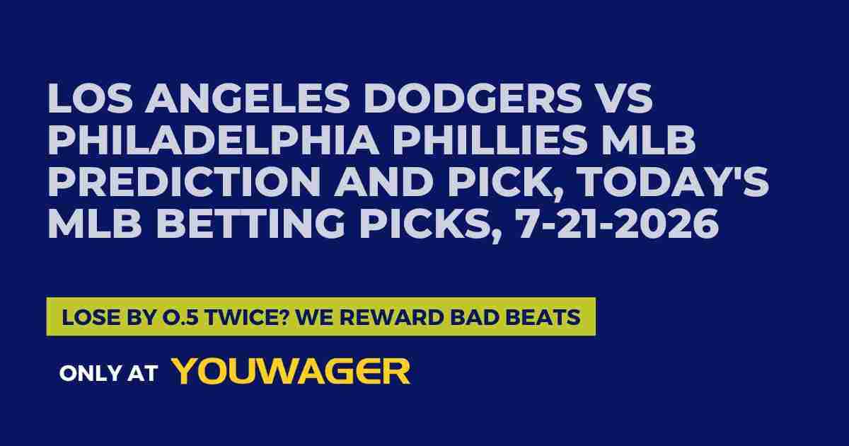 Los Angeles Dodgers vs Philadelphia Phillies MLB Prediction and Pick, Today's MLB Betting Picks, 7-21-2026