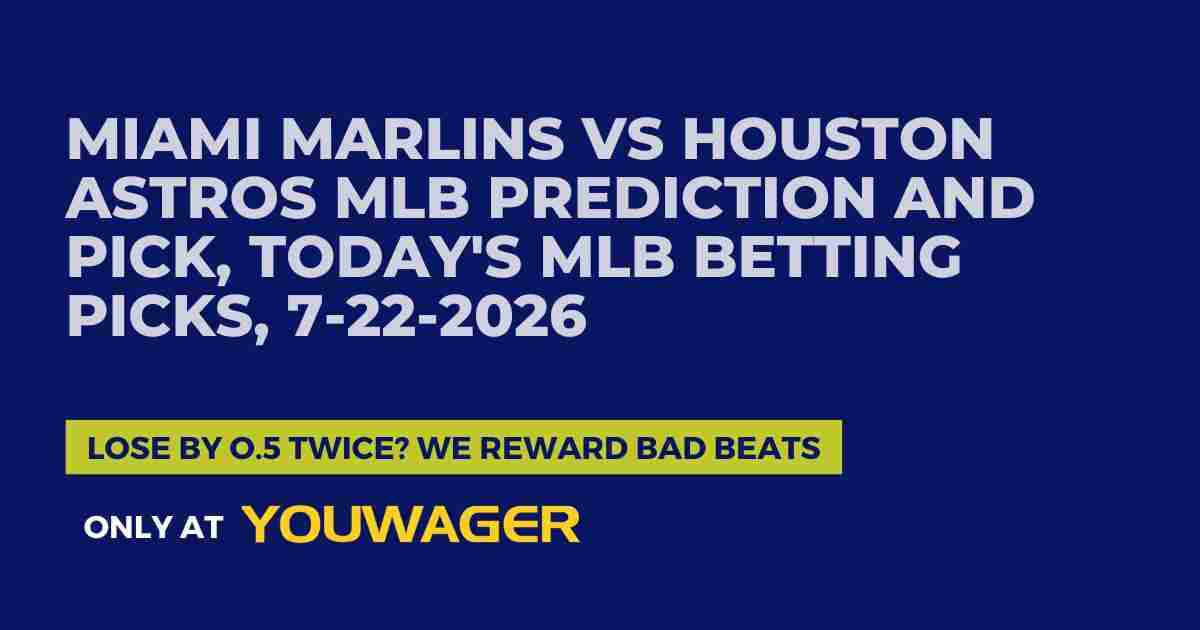 Miami Marlins vs Houston Astros MLB Prediction and Pick, Today's MLB Betting Picks, 7-22-2026