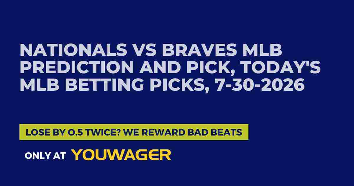 Nationals vs Braves MLB Prediction and Pick, Today's MLB Betting Picks, 7-30-2026