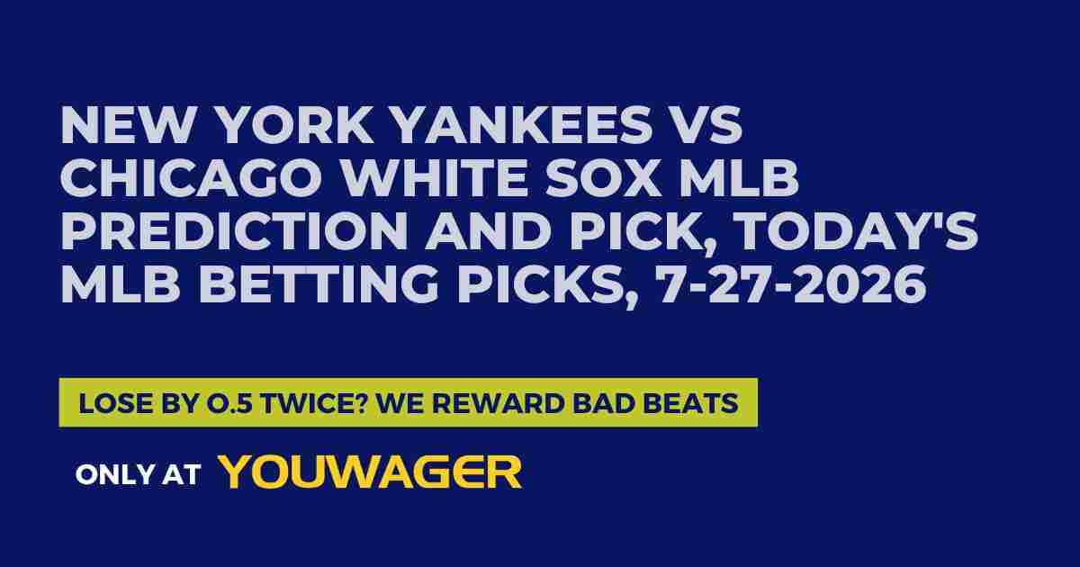 New York Yankees vs Chicago White Sox MLB Prediction and Pick, Today's MLB Betting Picks, 7-27-2026