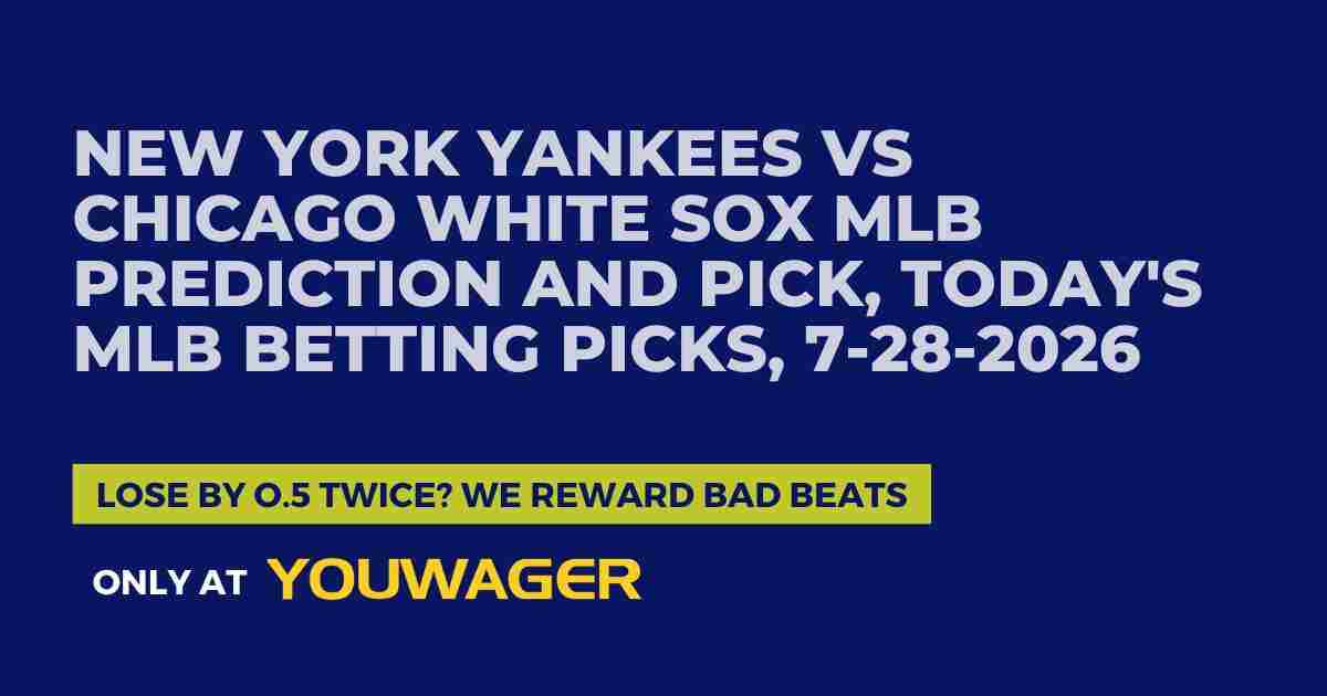 New York Yankees vs Chicago White Sox MLB Prediction and Pick, Today's MLB Betting Picks, 7-28-2026