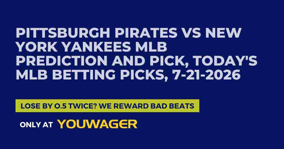 Pittsburgh Pirates vs New York Yankees MLB Prediction and Pick, Today's MLB Betting Picks, 7-21-2026